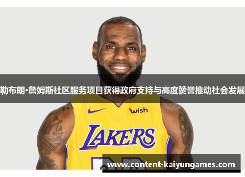 勒布朗·詹姆斯社区服务项目获得政府支持与高度赞誉推动社会发展