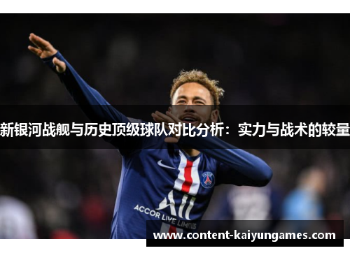 新银河战舰与历史顶级球队对比分析：实力与战术的较量