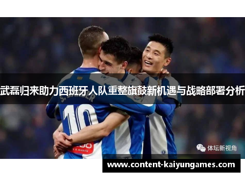 武磊归来助力西班牙人队重整旗鼓新机遇与战略部署分析