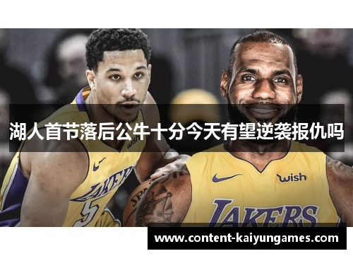 湖人首节落后公牛十分今天有望逆袭报仇吗