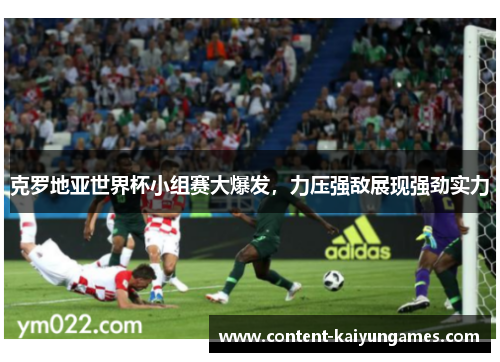 克罗地亚世界杯小组赛大爆发，力压强敌展现强劲实力