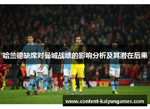 哈兰德缺席对曼城战绩的影响分析及其潜在后果