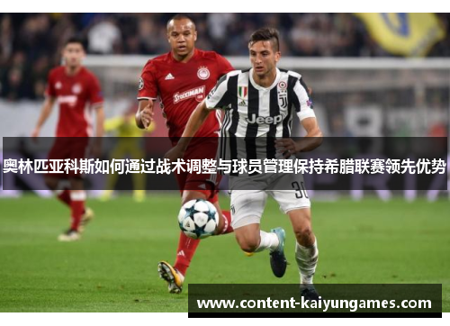 奥林匹亚科斯如何通过战术调整与球员管理保持希腊联赛领先优势