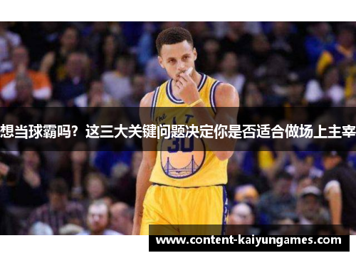 想当球霸吗？这三大关键问题决定你是否适合做场上主宰