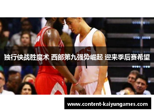 独行侠战胜魔术 西部第九强势崛起 迎来季后赛希望