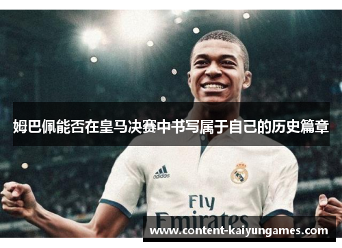 姆巴佩能否在皇马决赛中书写属于自己的历史篇章