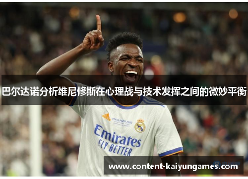 巴尔达诺分析维尼修斯在心理战与技术发挥之间的微妙平衡