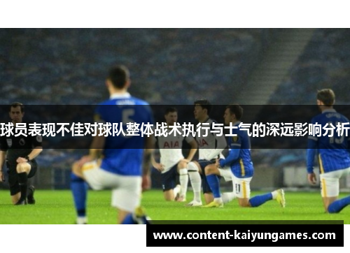 球员表现不佳对球队整体战术执行与士气的深远影响分析