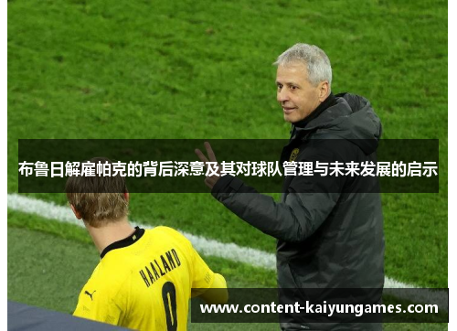 布鲁日解雇帕克的背后深意及其对球队管理与未来发展的启示