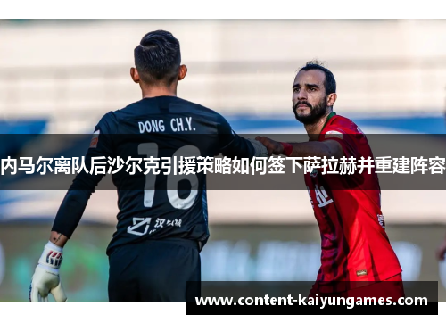 内马尔离队后沙尔克引援策略如何签下萨拉赫并重建阵容