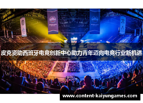 皮克资助西班牙电竞创新中心助力青年迈向电竞行业新机遇