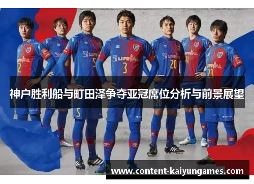 神户胜利船与町田泽争夺亚冠席位分析与前景展望