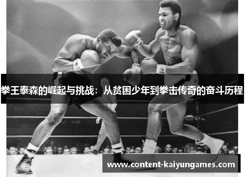 拳王泰森的崛起与挑战：从贫困少年到拳击传奇的奋斗历程