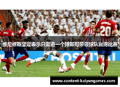 维尼修斯坚定表示只需进一个球即可带领球队赢得比赛