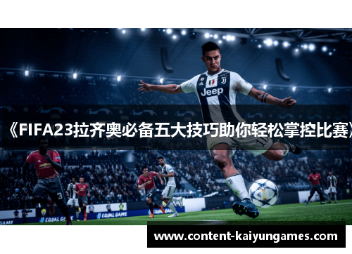 《FIFA23拉齐奥必备五大技巧助你轻松掌控比赛》