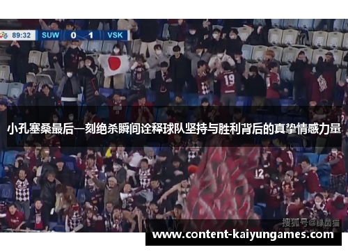 小孔塞桑最后一刻绝杀瞬间诠释球队坚持与胜利背后的真挚情感力量