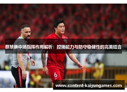 蔡慧康中场指挥作用解析：控场能力与防守稳健性的完美结合