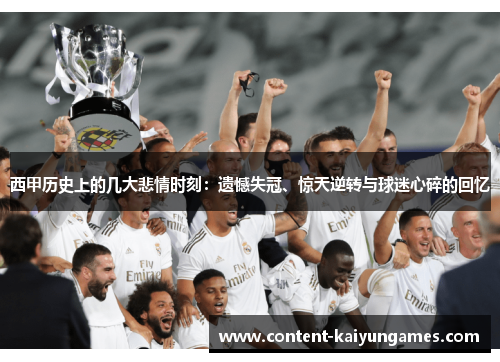 西甲历史上的几大悲情时刻：遗憾失冠、惊天逆转与球迷心碎的回忆