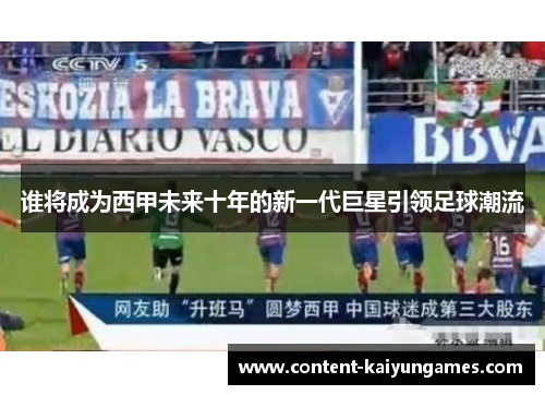 谁将成为西甲未来十年的新一代巨星引领足球潮流