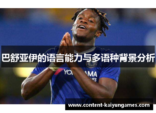 巴舒亚伊的语言能力与多语种背景分析