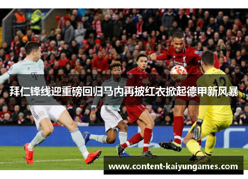 拜仁锋线迎重磅回归马内再披红衣掀起德甲新风暴