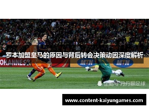 罗本加盟皇马的原因与背后转会决策动因深度解析