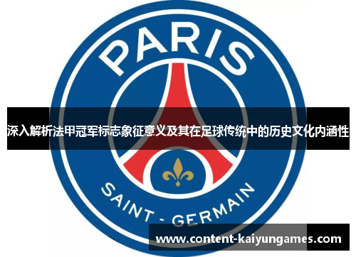 深入解析法甲冠军标志象征意义及其在足球传统中的历史文化内涵性
